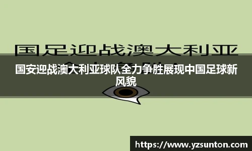 国安迎战澳大利亚球队全力争胜展现中国足球新风貌