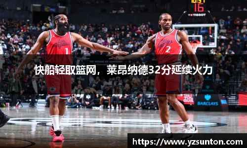 快船轻取篮网，莱昂纳德32分延续火力