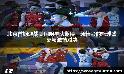 北京首钢迎战美国明星队期待一场精彩的篮球盛宴与激情对决